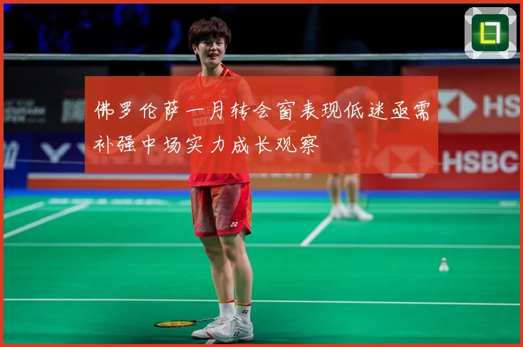 佛罗伦萨一月转会窗表现低迷亟需补强中场实力成长观察
